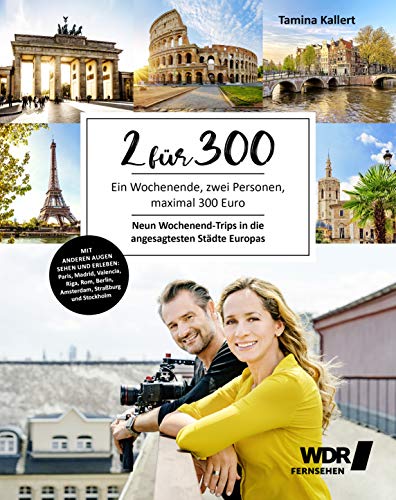 2 für 300: Ein Wochenende, zwei Personen, für maximal 300 Euro - Neun Wochenend-Trips in die angesagtesten Städte Europas - Paris - Madrid - Valencia - Berlin - Rom