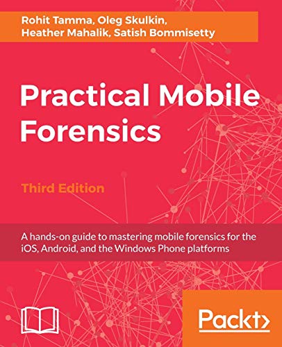 Practical Mobile Forensics - Third Edition: A hands-on guide to mastering mobile forensics for the iOS, Android, and the Windows Phone platforms von Packt Publishing