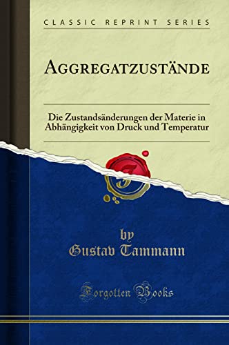 Aggregatzustände (Classic Reprint): Die Zustandsänderungen der Materie in Abhängigkeit von Druck und Temperatur: Die Zustandsänderungen Der Materie in ... Von Druck Und Temperatur (Classic Reprint) von Forgotten Books