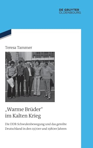 "Warme Brüder" im Kalten Krieg: Die DDR-Schwulenbewegung und das geteilte Deutschland in den 1970er und 1980er Jahren (Quellen und Darstellungen zur Zeitgeschichte, 138, Band 138) von De Gruyter Oldenbourg