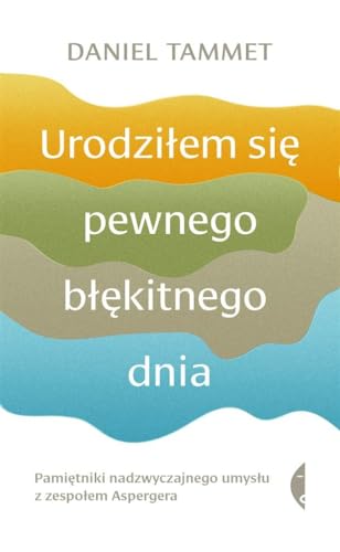Urodziłem się pewnego błękitnego dnia: Pamiętniki nadzwyczajnego umysłu z zespołem Aspergera Urodziłem się pewnego błękitnego dnia: Pamiętniki nadzwyczajnego umysłu z zespołem Aspergera