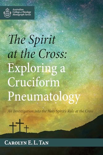 The Spirit at the Cross: Exploring a Cruciform Pneumatology: An Investigation into the Holy Spirit’s Role at the Cross (Australian College of Theology Monograph) von Wipf & Stock Publishers