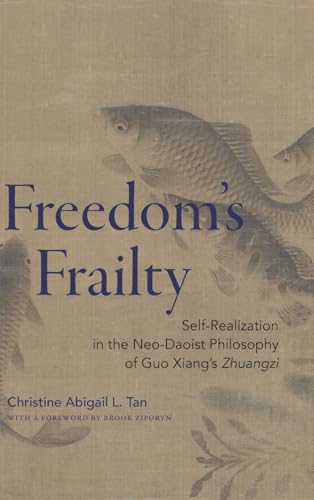 Freedom's Frailty: Self-Realization in the Neo-Daoist Philosophy of Guo Xiang's Zhuangzi (SUNY in Chinese Philosophy and Culture) von SUNY Press