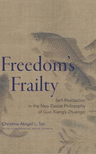 Freedom's Frailty: Self-Realization in the Neo-Daoist Philosophy of Guo Xiang's Zhuangzi (SUNY in Chinese Philosophy and Culture) von SUNY PRESS
