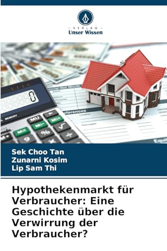 Hypothekenmarkt für Verbraucher: Eine Geschichte über die Verwirrung der Verbraucher? von Verlag Unser Wissen