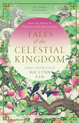 Tales of the Celestial Kingdom: The sweeping, epic, romantic FANTASY from the bestselling author of DAUGHTER OF THE MOON GODDESS (The celestial kingdom duology, 2,5)
