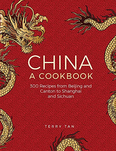China, a Cookbook: 300 Classic Recipes from Beijing and Canton, to Shanghai and Sichuan China, a Cookbook: 300 Classic Recipes from Beijing and Canton, to Shanghai and Sichuan