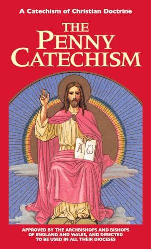 The Penny Catechism or A Catechism of Christian Doctrine: Approved by the Archbishops and Bishops of England and Wales, and Directed to Be Used in All Their Dioceses