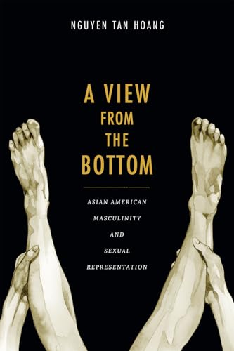 A View from the Bottom: Asian American Masculinity and Sexual Representation (Perverse Modernities: A Series Edited by Jack Halberstam and) von Duke University Press