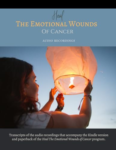 Heal The Emotional Wounds Of Cancer: Audio Recordings: Audio recordings that accompany the ebook and paperback. von Independently published