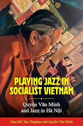 Playing Jazz in Socialist Vietnam: Quyền Văn Minh and Jazz in Hà Nội: Quy¿n V¿n Minh and Jazz in Hà N¿i