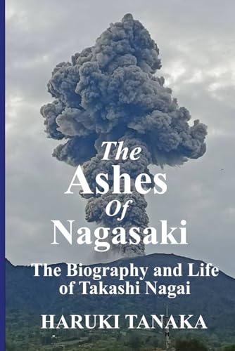 THE ASHES OF NAGASAKI: The Biography and Life of Takashi Nagai von Independently published