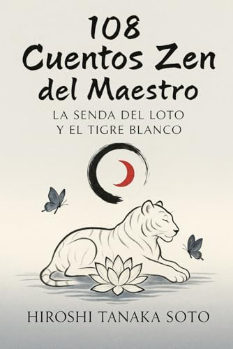 108 Cuentos Zen del Maestro: La Senda del Loto y el Tigre Blanco: Enseñanzas ancestrales para transformar tu mente, encontrar paz interior y vivir en armonía von Independently published