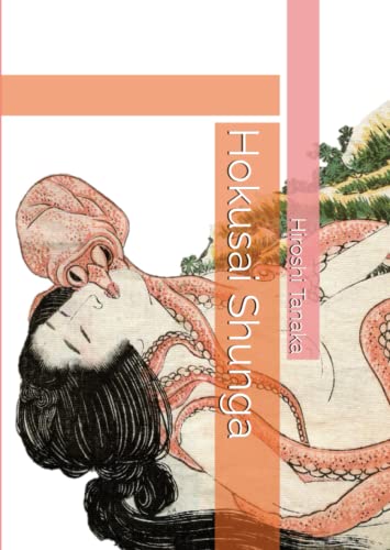 Hokusai Shunga: Collected the Essence of Genius Eros (Ukiyoe in Pacific Press, Band 4)