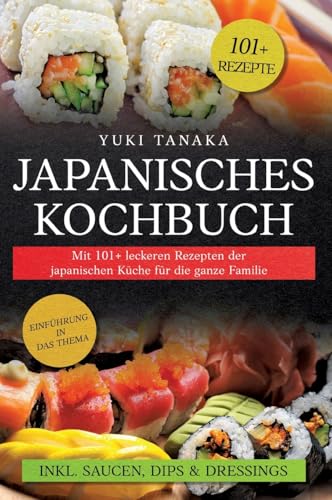 Japanisches Kochbuch: Mit 101+ leckeren Rezepten der japanischen Küche für die ganze Familie von tredition