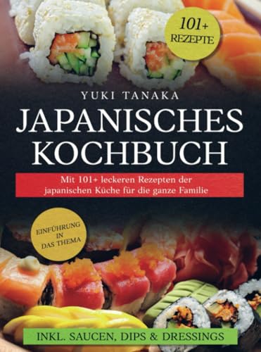 Japanisches Kochbuch: Mit 101+ leckeren Rezepten der japanischen Küche für die ganze Familie von Bookmundo