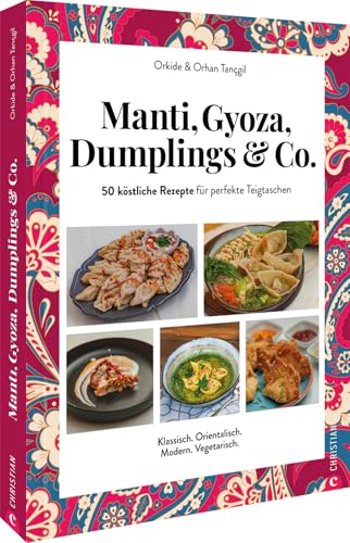 Orientalisches Kochbuch – Manti, Gyoza, Dumplings & Co.: 50 köstliche Rezepte für perfekte Teigtaschen aus aller Welt. Klassisch. Orientalisch. Vegetarisch. Vegan. Orientalisches Kochbuch – Manti, Gyoza, Dumplings & Co.: 50 köstliche Rezepte für perfekte Teigtaschen aus aller Welt. Klassisch. Orientalisch. Vegetarisch. Vegan. von Christian Verlag GmbH