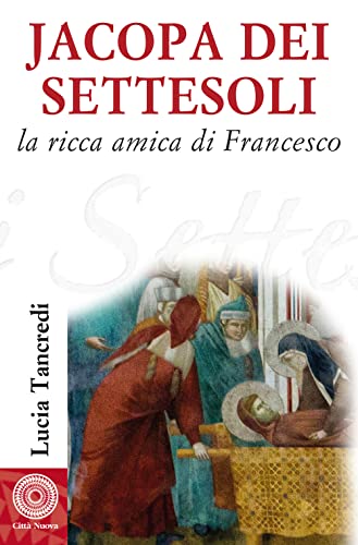 Jacopa dei Settesoli. La ricca amica di Francesco (Biografie)