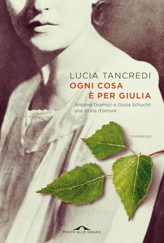 Ogni cosa è per Giulia. Antonio Gramsci e Giulia Schucht: una storia d'amore (Scrittori)