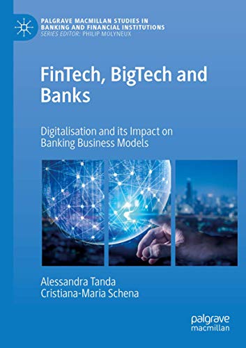 FinTech, BigTech and Banks: Digitalisation and Its Impact on Banking Business Models (Palgrave Macmillan Studies in Banking and Financial Institutions)