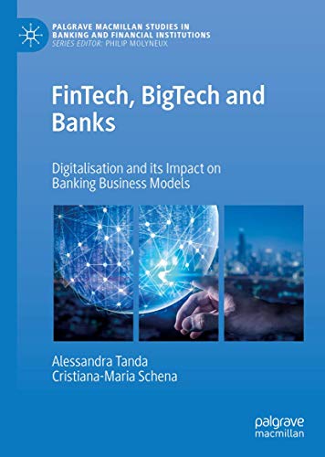 FinTech, BigTech and Banks: Digitalisation and Its Impact on Banking Business Models (Palgrave Macmillan Studies in Banking and Financial Institutions)
