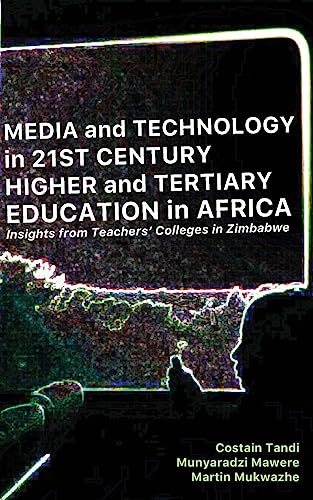 Media and Technology in 21st Century Higher and Tertiary Education in Africa: Insights from Teachers' Colleges in Zimbabwe Media and Technology in 21st Century Higher and Tertiary Education in Africa: Insights from Teachers' Colleges in Zimbabwe