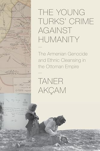 The Young Turks' Crime Against Humanity: The Armenian Genocide and Ethnic Cleansing in the Ottoman Empire (Human Rights and Crimes Against Humanity) von Princeton University Press