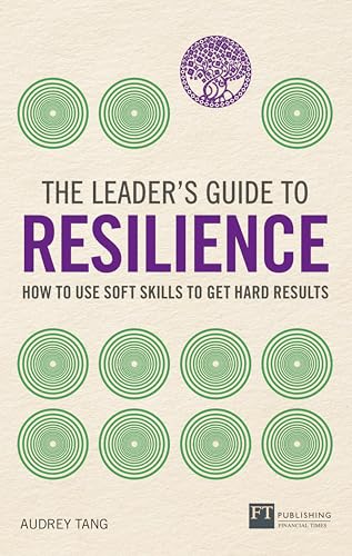 The Leader's Guide to Resilience: How to Use Soft Skills to Get Hard Results