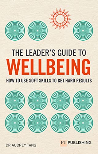 The Leader's Guide to Wellbeing: How to Use Soft Skills to Get Hard Results von FT Publishing International