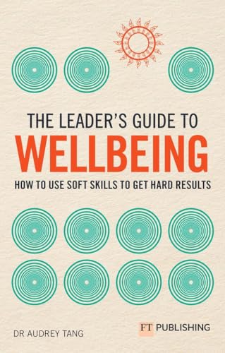 The Leader's Guide to Wellbeing: How to Use Soft Skills to Get Hard Results von FT Publishing International