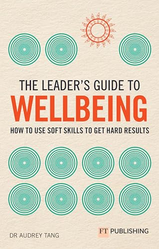 The Leader's Guide to Wellbeing: How to Use Soft Skills to Get Hard Results