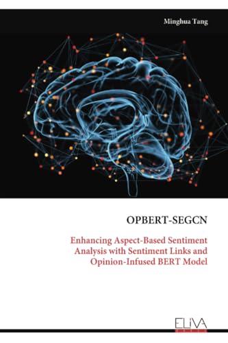 OPBERT-SEGCN: Enhancing Aspect-Based Sentiment Analysis with Sentiment Links and Opinion-Infused BERT Model von Eliva Press