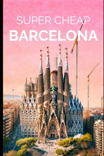Super Cheap Barcelona: Your Ultimate Guide to Barcelona. Have the time of your life on a Tiny Budget! (Super Cheap Travel Guide Books 2024) von Independently Published