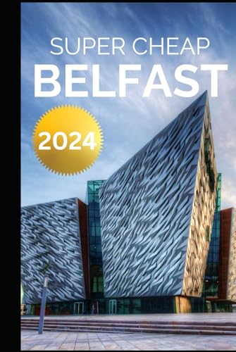 Super Cheap Belfast Travel Guide: How to Enjoy a $1,000 trip to Belfast for under $130 (European Cities, Band 8)
