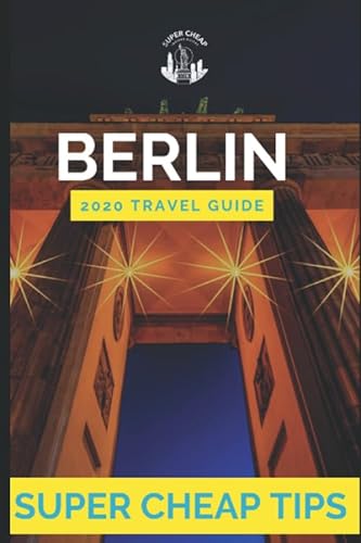 Super Cheap Berlin - Travel Guide 2020: How to Enjoy a $1,000 trip to Berlin for under $150 von Independently published