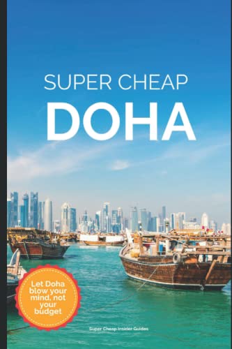 Super Cheap Doha Travel Guide 2023: Enjoy a $3,000 trip to Doha for $500 (Super Cheap Travel Guide Books 2024) von Independently published