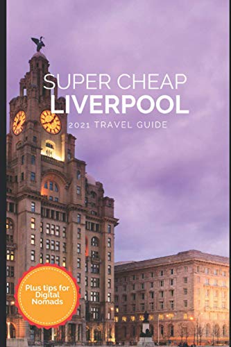 Super Cheap Liverpool Travel Guide 2021: How to Enjoy a $1,000 Trip to Liverpool for $150