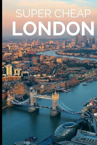 Super Cheap London Travel Guide: How to Enjoy a $1,000 Trip to London for $150 (COUNTRY GUIDES 2024, Band 19)