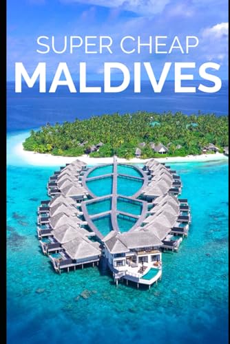 Super Cheap Maldives Travel Guide 2021: How to Enjoy a $3,000 Trip to Maldives for $300 (COUNTRY GUIDES 2024, Band 7)