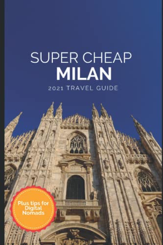 Super Cheap Milan Travel Guide 2021: How to Enjoy a $1,000 Trip to Milan for $120 von Independently published