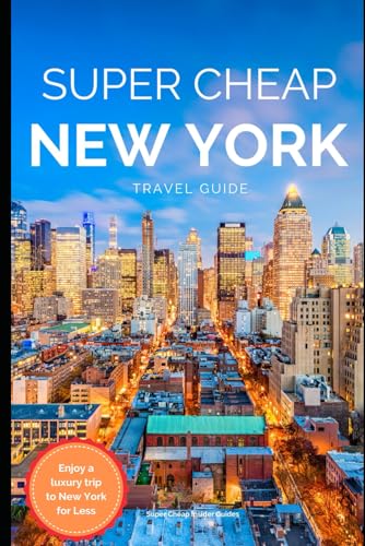 Super Cheap New York Travel Guide 2021: How to Enjoy a $1,000 Trip to New York for $150 (Super Cheap Travel Guide Books 2024)