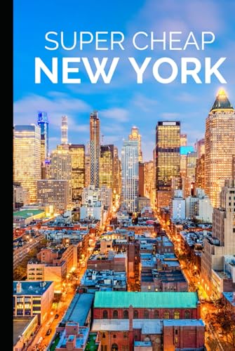 Super Cheap New York Travel Guide: Enjoy a $5,000 trip to New York for $350 (COUNTRY GUIDES 2024, Band 21)
