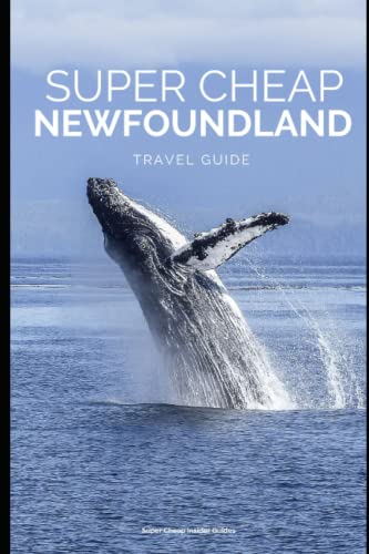 Super Cheap Newfoundland: How to enjoy a $1,500 trip to Newfoundland for $400 (Super Cheap Travel Guide Books 2024)
