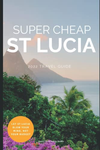Super Cheap St Lucia Travel Guide 2022: Enjoy a $2,000 trip to St Lucia for $350 von Independently published