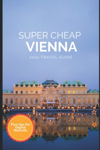 Super Cheap Vienna Travel Guide 2021: How to Enjoy a $1,000 Trip to Vienna for $150 von Independently published