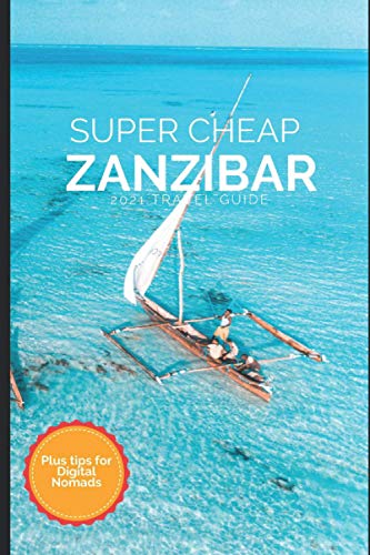 Super Cheap Zanzibar Travel Guide 2021: How to Enjoy a $1,000 Trip to Zanzibar for $250
