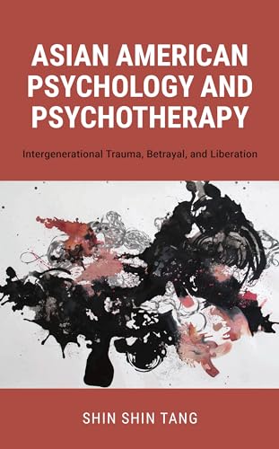 Asian American Psychology and Psychotherapy: Intergenerational Trauma, Betrayal, and Liberation Asian American Psychology and Psychotherapy: Intergenerational Trauma, Betrayal, and Liberation