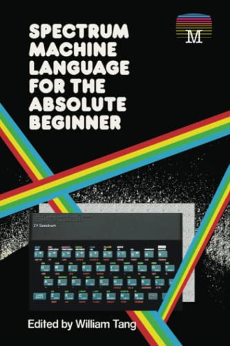 Spectrum Machine Language for the Absolute Beginner (Retro Reproductions, Band 2)