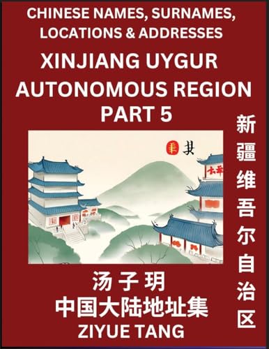 Xinjiang Uygur Autonomous Region (Part 5)- Mandarin Chinese Names, Surnames, Locations & Addresses, Learn Simple Chinese Characters, Words, Sentences with Simplified Characters, English and Pinyin von Chinese Names, Surnames and Addresses