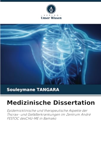 Medizinische Dissertation: Epidemioklinische und therapeutische Aspekte der Thorax- und Gefäßerkrankungen im Zentrum André FESTOC desCHU-ME in Bamako von Verlag Unser Wissen